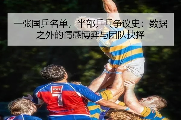 一张国乒名单，半部乒乓争议史：数据之外的情感博弈与团队抉择